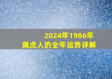 2024年1986年属虎人的全年运势详解,1986年属虎女2024年全年运势