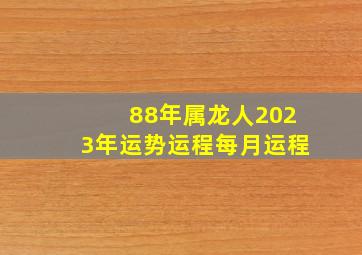 88年属龙人2023年运势运程每月运程,88年龙男2023年运势如何