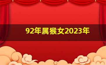 92年属猴女2023年,1992年属猴女2023年全年运程