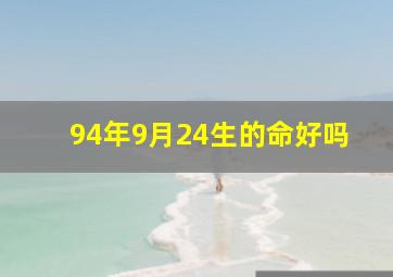 94年9月24生的命好吗,94年阴历9月24号所生的孩子前途运势会如何