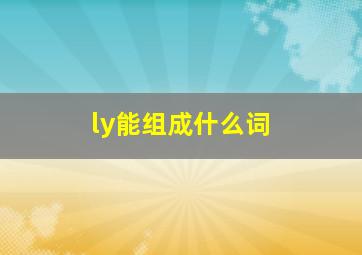 ly能组成什么词,ly可以组成的名字